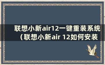 联想小新air12一键重装系统（联想小新air 12如何安装win10）